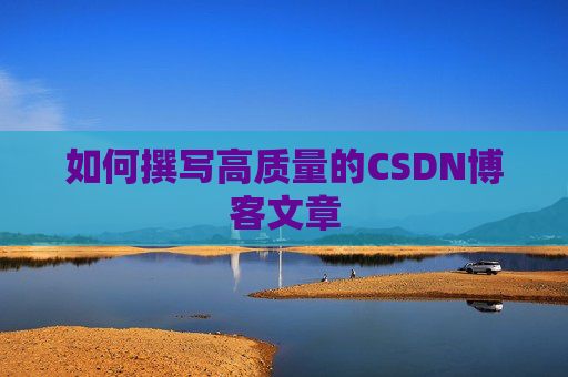 如何撰写高质量的CSDN博客文章